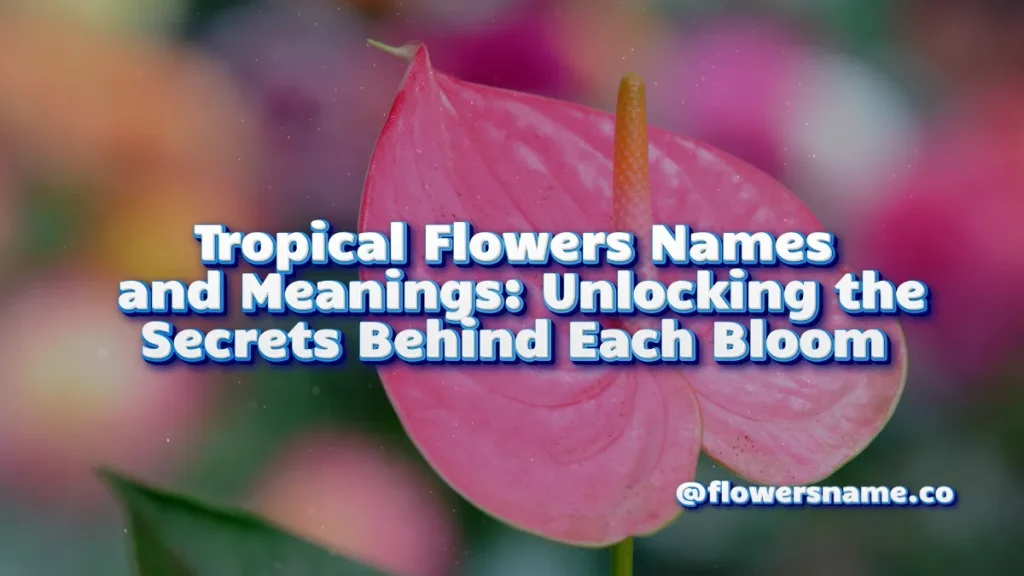 Tropical Flowers Names and Meanings_ Unlocking the Secrets Behind Each Bloom